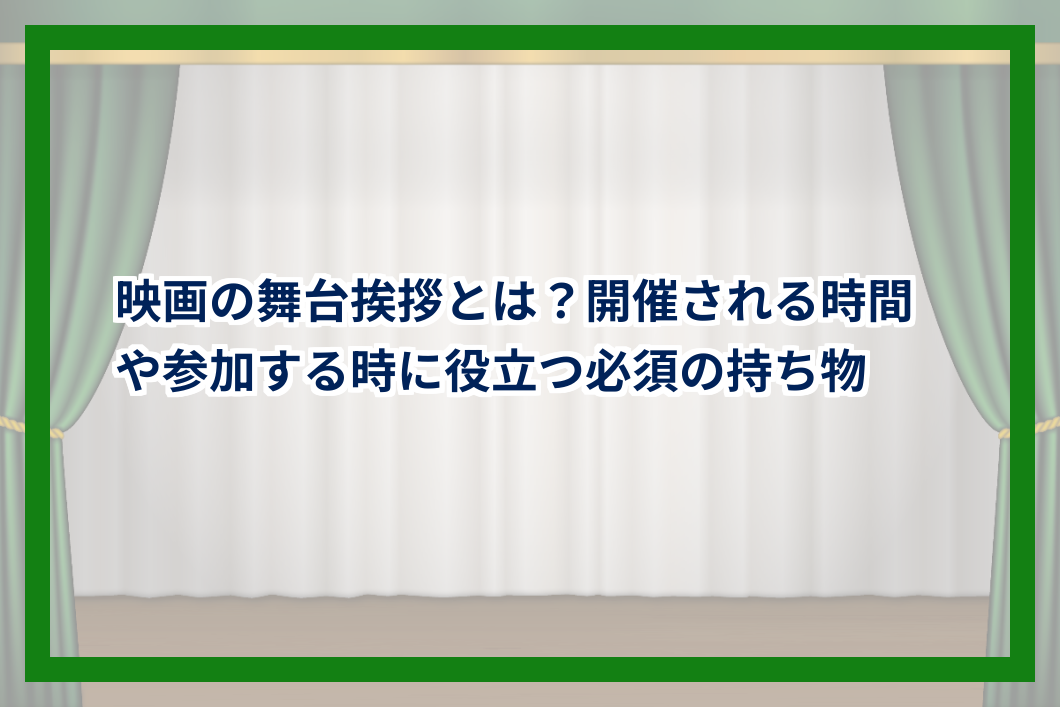 映画の舞台挨拶とは?開催される時間や参加する時に役立つ必須の持ち物 | ミュージカルFAN